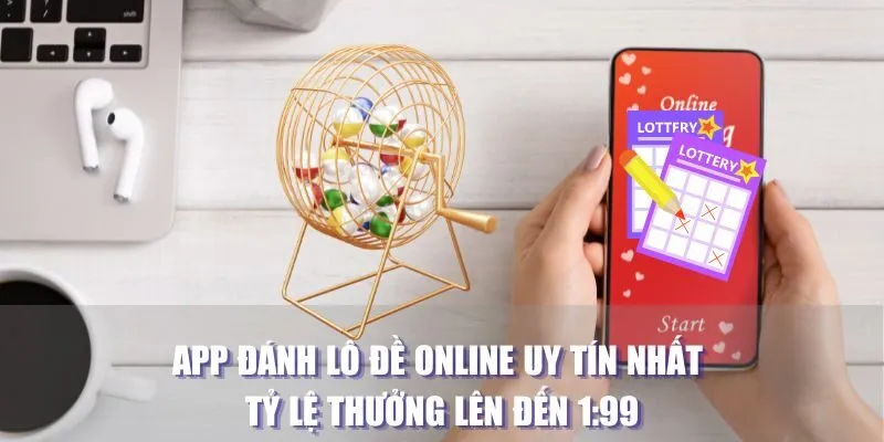 App Đánh Lô Đề Online Uy Tín Nhất Tỷ Lệ Thưởng Lên Đến 1:99