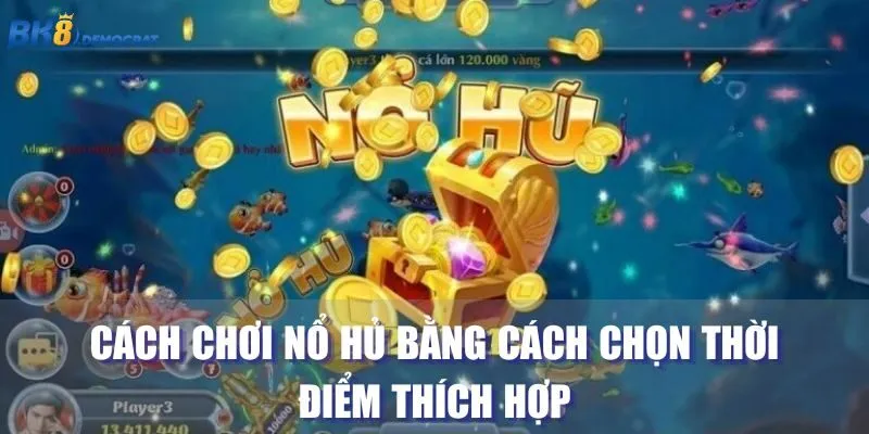 Chọn giờ đẹp là cách chơi nổ hủ hiệu quả