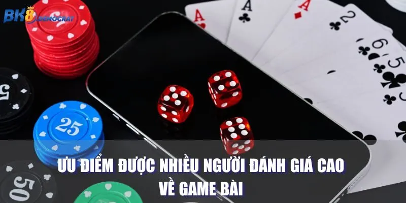 Ưu điểm được nhiều người đánh giá cao về game bài 