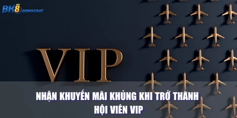 Nhận khuyến mãi khủng khi trở thành hội viên VIP