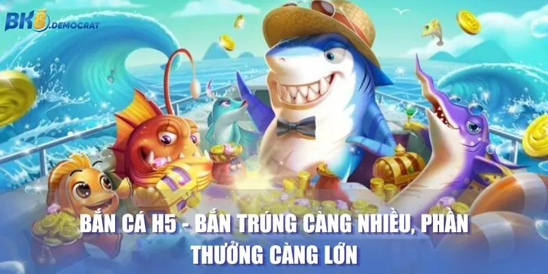 Bắn Cá H5 - Bắn Trúng Càng Nhiều, Phần Thưởng Càng Lớn